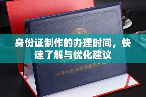 连江身份证制作的办理时间，快速了解与优化建议